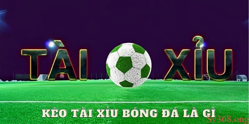 Khái niệm kèo tài xỉu bóng đá 