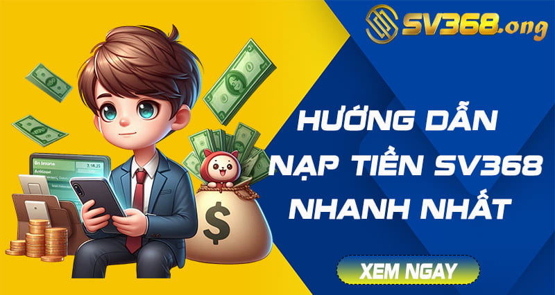 Nạp Tiền Sv368 - Hướng Dẫn Nạp Tiền Nhanh Chóng Tại Sv368 2 Nạp tiền Sv368